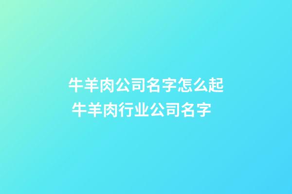 牛羊肉公司名字怎么起 牛羊肉行业公司名字-第1张-公司起名-玄机派